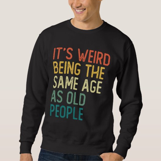 It s Weird Being The Same Age As Old People Retro Sweatshirt (Vorderseite)