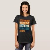 It s Weird Being The Same Age As Old People  Sarca T-Shirt (Vorne ganz)