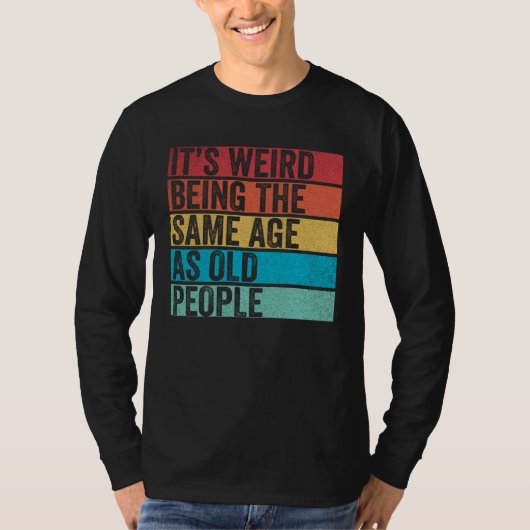 It s Weird Being The Same Age As Old People Sayin T-Shirt (Vorderseite)