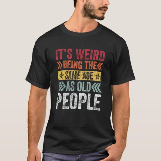It s Weird Being The Same Age As Old People Sayin T-Shirt (Vorderseite)