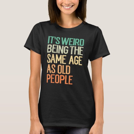 It s Weird Being The Same Age As Old People  Vinta T-Shirt (Vorderseite)