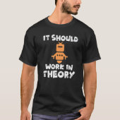 It should Work in Theory  Robotics T-Shirt (Vorderseite)