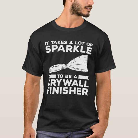 It Takes A Lot Of Sparkle To Be A Drywall Finisher T-Shirt (Vorderseite)