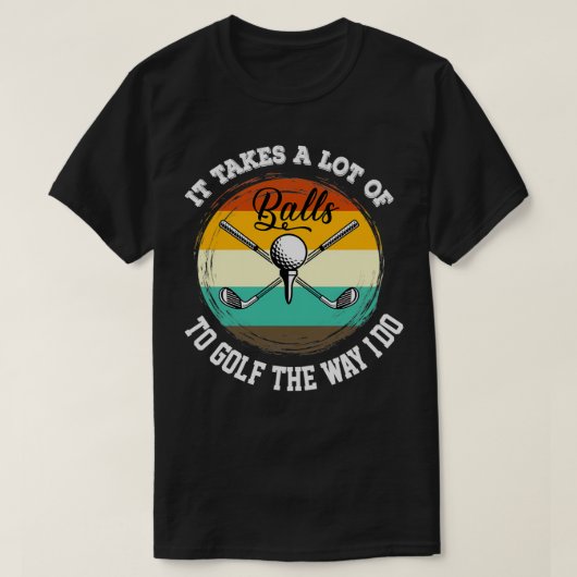 It Takes Balls To Golf The Way I Do Funny Golf Quo T-Shirt (Design vorne)