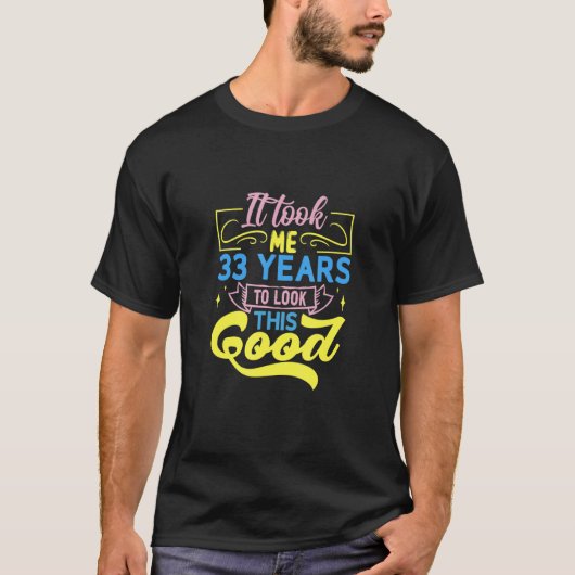 It Took Me 33 Years To Look This Good T-Shirt (Vorderseite)