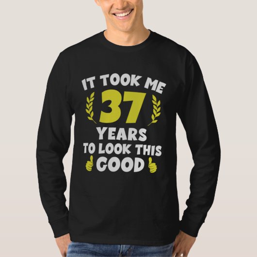 It Took Me 37 Years To Look This Good T-Shirt (Vorderseite)