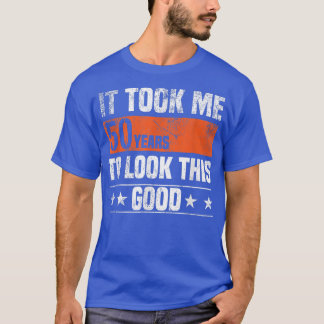 It Took me 50 Years to Look This Good Funny 50 Yea T-Shirt