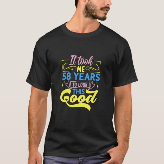 It Took Me 58 Years To Look This Good T-Shirt (Vorderseite)