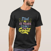It Took Me 65 Years To Look This Good T-Shirt (Vorderseite)