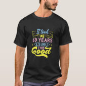 It Took Me 69 Years To Look This Good T-Shirt (Vorderseite)