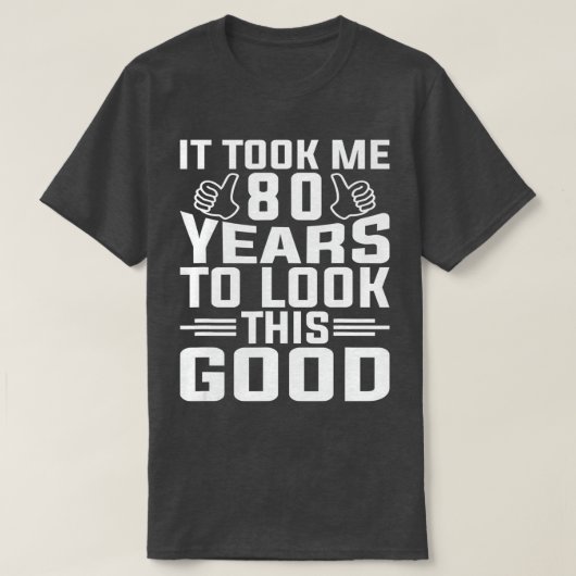 It Took Me 80 Year To Look This Good 80th Birthday T-Shirt (Design vorne)