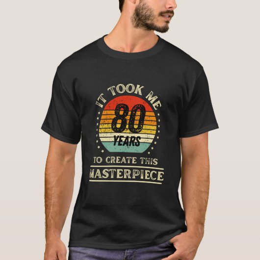 It Took me 80 Years to Create This Masterpiece T-Shirt (Vorderseite)