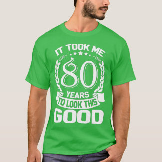 It Took Me 80 Years To Look This Good Funny 80th B T-Shirt