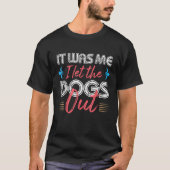 It Was Me I Let The Dogs Out T-Shirt (Vorderseite)