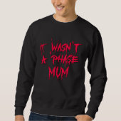It Wasn't a Phase Mum Emo Sarcastic Fun Quote Sayi Sweatshirt (Vorderseite)