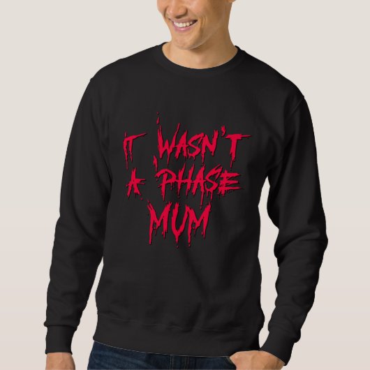 It Wasn't a Phase Mum Emo Sarcastic Fun Quote Sayi Sweatshirt (Vorderseite)