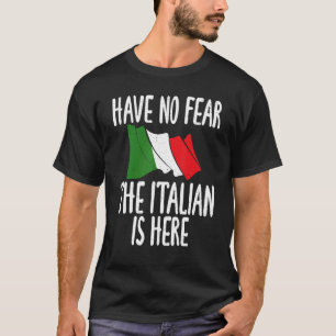 Italian Flag Have No Fear The Italian Is Here Ita T-Shirt