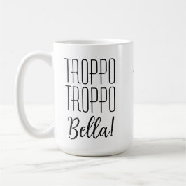 Italienisches Sprichwort Troppo Bella Kaffeetasse