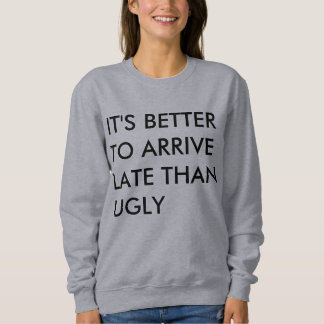 ITIS BESSER, ZUM SPÄT ANZUKOMMEN ALS HÄSSLICH SWEATSHIRT