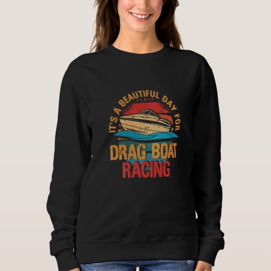 Its A Beautiful Day For Drag Boat Racing Sweatshirt (Vorderseite)