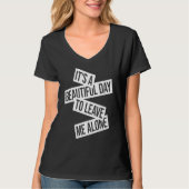 It's A Beautiful Day To Leave Me Alone 1 T-Shirt (Vorderseite)