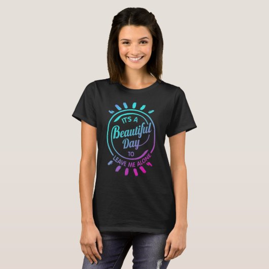 It's A Beautiful Day To Leave Me Alone 2 T-Shirt (Vorne ganz)