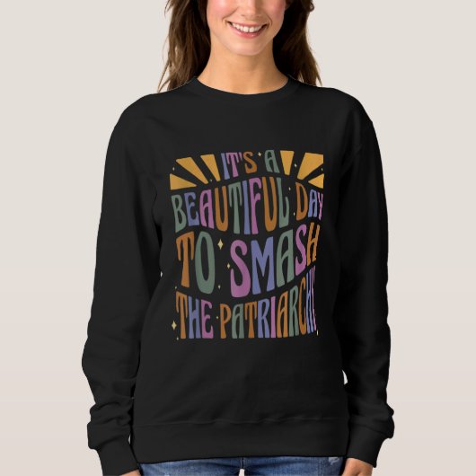 It's A Beautiful Day To Smash The Patriarchy Femin Sweatshirt (Vorderseite)