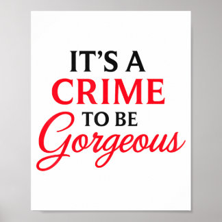 It's A Crime To Be Gorgeous Funny Saying Styli-shi Poster