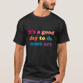 It's a good day to do some art t-shirt (Vorderseite)