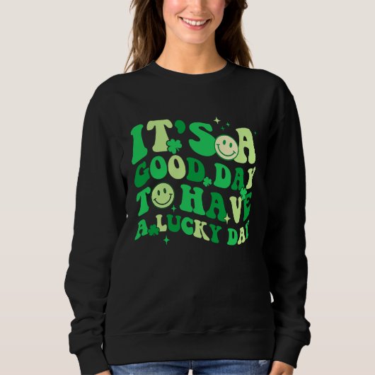 Its A Good Day To Have A Lucky Day St Patrick's Da Sweatshirt (Vorderseite)