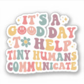 It's A Good Day To Help Tiny Humans Communicate Aufkleber (Vorderseite)