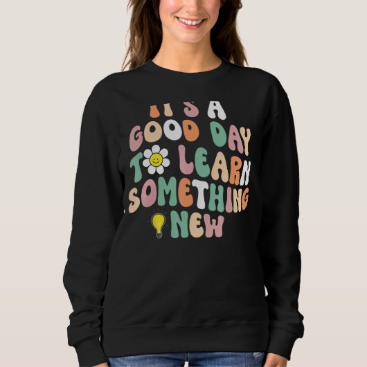It's A Good Day To Learn Something New Student Tea Sweatshirt (Vorderseite)