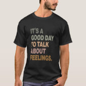 It's a Good Day to Talk About Feelings T-Shirt (Vorderseite)