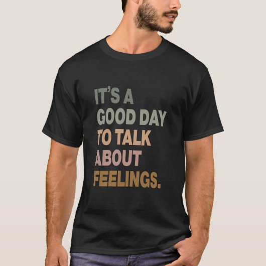It's a Good Day to Talk About Feelings T-Shirt (Vorderseite)