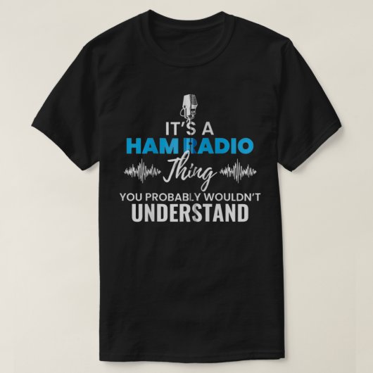 It's A Ham Radio Things You Wouldn't Understand Gi T-Shirt (Design vorne)