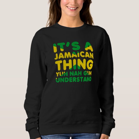 It's a Jamaican Thing Yuh Nah Guh Understand Jamai Sweatshirt (Vorderseite)