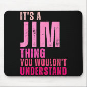 It's A Jim Thing You Wouldn't Understand Women Men Mousepad (Vorne)
