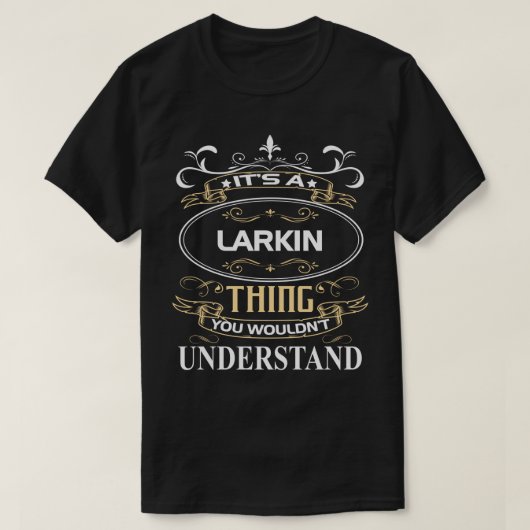 It's A Larkin Thing You Wouldn't Understand T-Shirt (Design vorne)