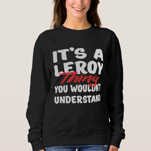 It's A Leroy Thing You Wouldn't Understand  Leroy Sweatshirt (Vorderseite)