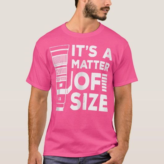It'S A Matter Of Size Camera Telephoto Lens Photog T-Shirt (Vorderseite)