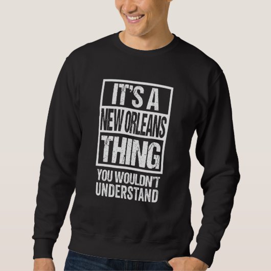 It's A New Orleans Thing You Wouldn't Understand Sweatshirt (Vorderseite)