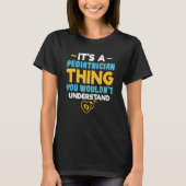 It's A Pediatrician Thing You Wouldn't Understand  T-Shirt (Vorderseite)