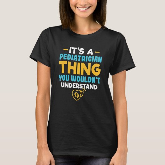 It's A Pediatrician Thing You Wouldn't Understand  T-Shirt (Vorderseite)