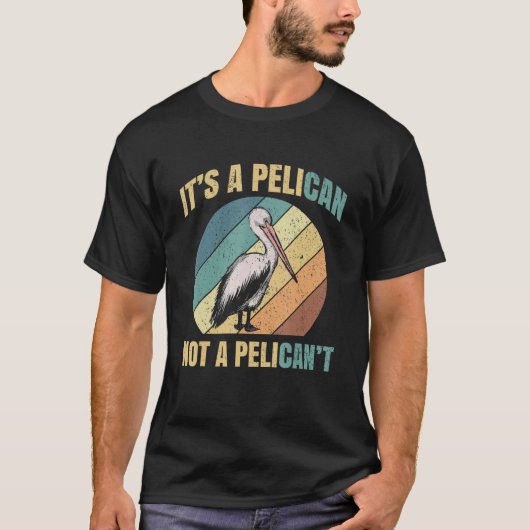 It's A Pelican Not Pelican't Pelicans Bird Lovers  T-Shirt (Vorderseite)