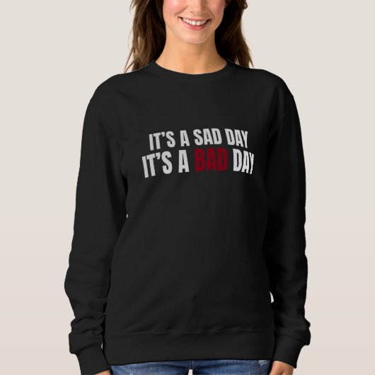 It's A Sad Day It's A Bad Day Sarcastic Trendy Qu Sweatshirt (Vorderseite)