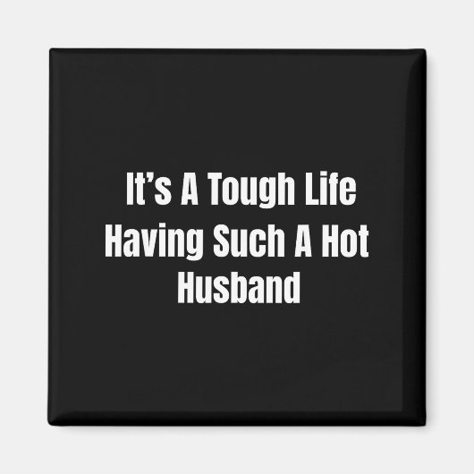 It's A Tough Life Having Such A Hot Husband Funny Magnet (Vorne)