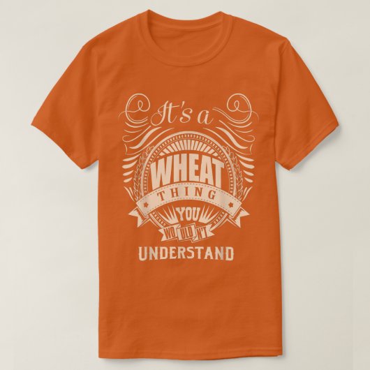 It's a WHEAT Thing You Wouldn't Understand Gifts  T-Shirt (Design vorne)