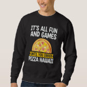 It's All Fun And Games Pizza Hawaii Hater Pizza Ma Sweatshirt (Vorderseite)