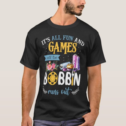 It's All Fun And Games Until The Bobbin Runs Out S T-Shirt (Vorderseite)