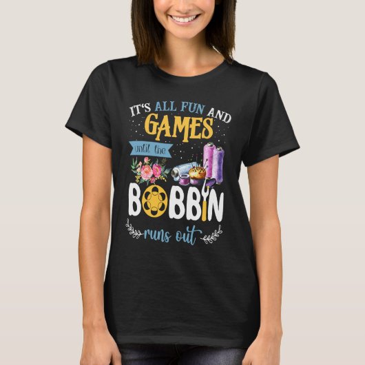 It's All Fun And Games Until The Bobbin Runs Out S T-Shirt (Vorderseite)